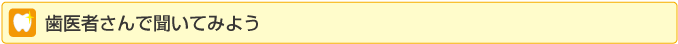 歯医者さんで聞いてみよう